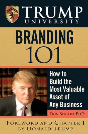 Trump University Branding 101: How to Build the Most Valuable Asset of Any Business