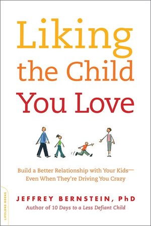 Liking the Child You Love: Build a Better Relationship with Your Kids-Even When They're Driving You Crazy