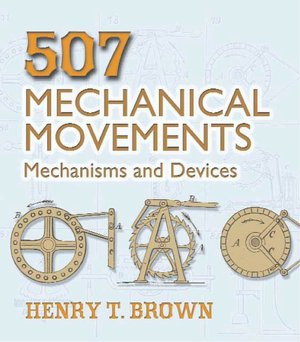 507 Mechanical Movements: Mechanisms and Devices