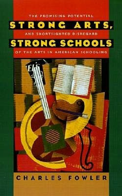 Strong Arts, Strong Schools: The Promising Potential and Shortsighted Disregard of the Arts in American Schooling Charles B. Fowler