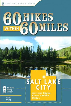 60 Hikes Within 60 Miles: Salt Lake City: Including Ogden, Provo, and the Uintas