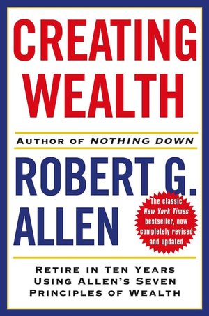 Creating Wealth: Retire in Ten Years Using Allen's Seven Principles of Wealth