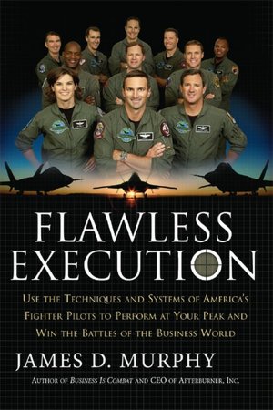 Flawless Execution: Use the Techniques and Systems of Ameria's Fighter Pilots to Perform at Your Peak and Win the Battles of the Business World