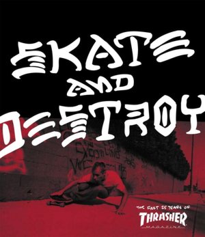 Skate and Destroy: The First 25 Years of Thrasher Magazine