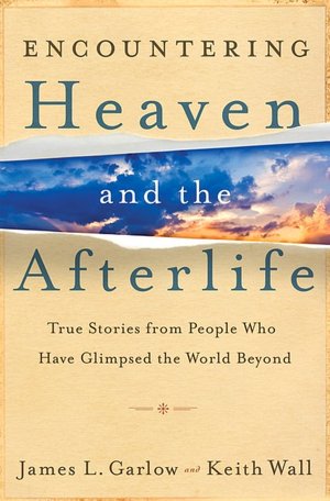 Encountering Heaven and the Afterlife: True Stories From People Who Have Glimpsed the World Beyond
