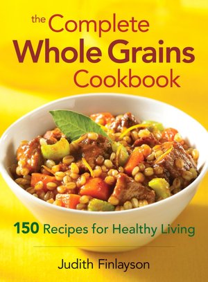 Complete Whole Grains Cookbook: 150 Recipes for Healthy Living