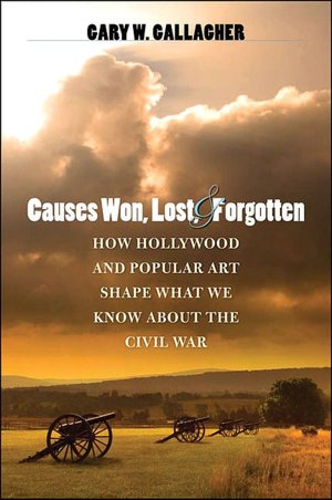 Causes Won, Lost, and Forgotten: How Hollywood and Popular Art Shape What We Know about the Civil War