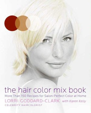 Hair Color Mix Book: More Than 150 Recipes for Salon-Perfect Color at Home