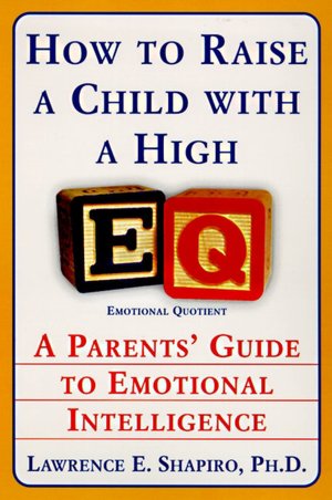 How to Raise a Child with a High Eq: A Parents' Guide to Emotional Intelligence