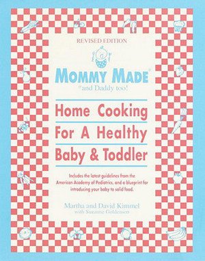 Mommy Made and Daddy Too!: Home Cooking for a Healthy Baby and Toddler