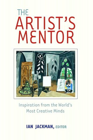 The Artist's Mentor: Inspiration from the World's Most Creative Minds
