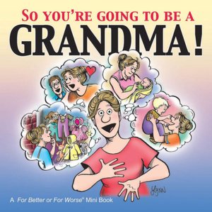 So You're Going to Be a Grandma! (For Better or For Worse Series)