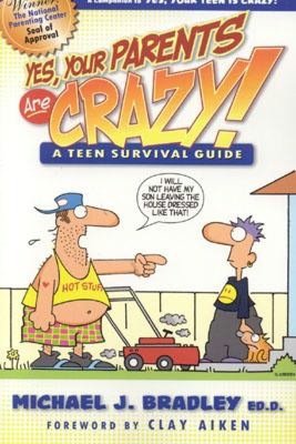 Yes, Your Parents Are Crazy!: A Teen Survival Handbook