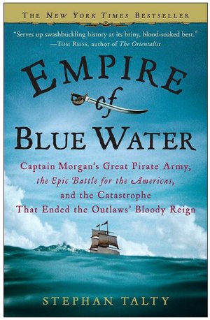 Empire of Blue Water: Captain Morgan's Great Pirate Army, the Epic Battle for the Americas, and the Catastrophe That Ended the Outlaws' Bloody Reign