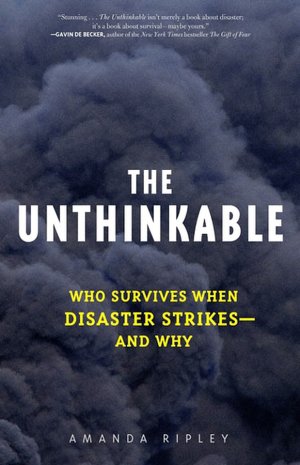 Unthinkable: Who Survives When Disaster Strikes - and Why