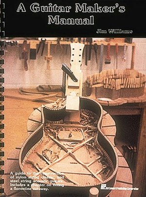 A Guitar Maker's Manual: A Guide to the Construction of Acoustic Guitars
