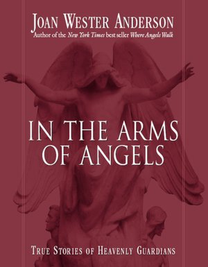 In the Arms of Angels: True Stories of Heavenly Guardians