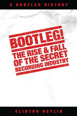 Bootleg!: The Rise and Fall of the Secret Recording Industry