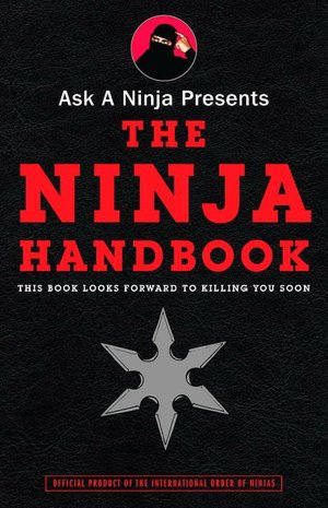Ask a Ninja Presents the Ninja Handbook: This Book Looks Forward to Killing You Soon