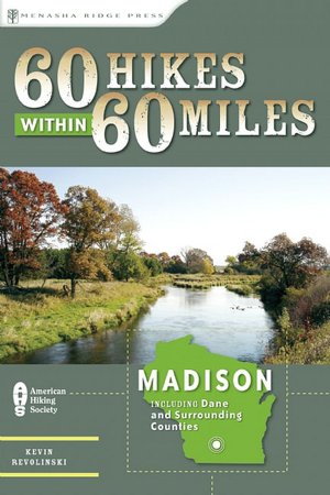 60 Hikes within 60 Miles: Madison: Including Dane and Surrounding Countries