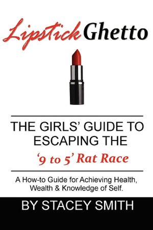 Lipstick Ghetto:The Girls' Guide To Escaping the '9 to 5' Rat Race