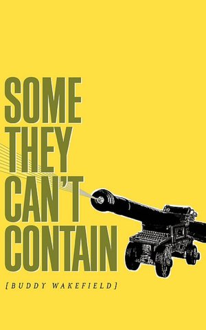 Some They Can't Contain: Poems by Buddy Wakefield