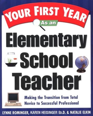 Your First Year as an Elementary School Teacher: Taking the Transition from Total Novice to Successful Professional
