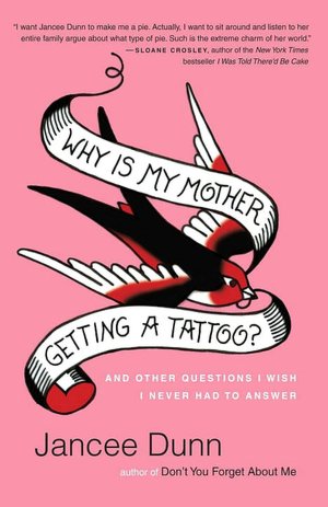 Why Is My Mother Getting a Tattoo?: And Other Questions I Wish I Never Had to Answer