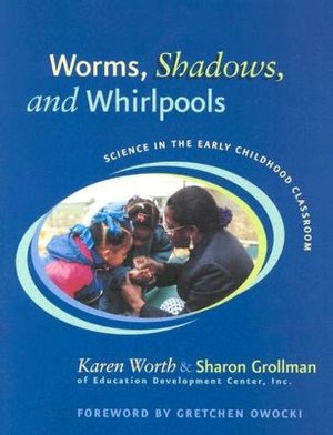 Worms, Shadows, and Whirlpools: Science in the Early Childhood Classroom
