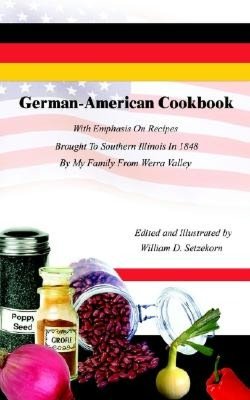 German-American Cookbook: With Emphasis on Recipes Brought to Southern Illinois in 1848 by My Family from Werra Valley
