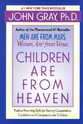 Children Are from Heaven: Positive Parenting Skills for Raising Cooperative, Confident, and Compassionate Children
