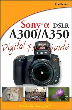 Sony Alpha DSLR A300/A350 Digital Field Guide