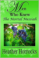 Men Who Knew the Mortal Messiah (stories of 12 men from the New Testament)