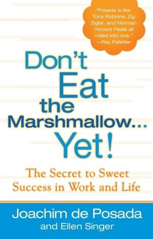 Best free ebook pdf free download Don't Eat the Marshmallow...Yet!: The Secret to Sweet Success in Work and Life