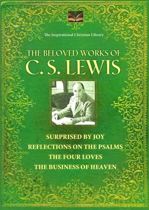 The Beloved Works of C.S. Lewis: Surprised By Joy, Reflections on the Pslams, The Four Loves, The Business of Heaven (The Inspirational Christian Library)