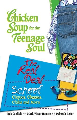 Chicken Soup for the Teenage Soul: The Real Deal: School: Cliques, Classes, Clubs and More