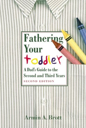 Fathering Your Toddler: A Dad's Guide to the Second and Third Years