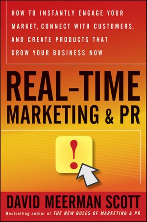 Real-Time Marketing and PR: How to Instantly Engage Your Market, Connect with Customers, and Create Products that Grow Your Business Now