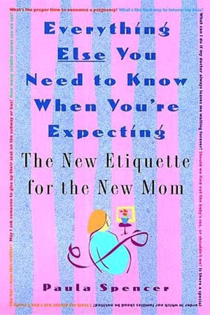 Everything Else You Need to Know When You're Expecting: New Etiquette for the New Mom