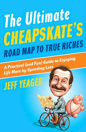 The Ultimate Cheapskate's Road Map to True Riches: A Practical (and Fun) Guide to Enjoying Life More by Spending Less