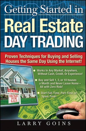 Getting Started in Real Estate Day Trading: Proven Techniques for Buying and Selling Houses the Same Day Using the Internet!