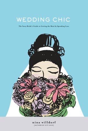 Wedding Chic: The Savvy's Bride's Guide to Getting More While Spending Less