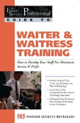 Waiter and Waitress Training: How to Develop Your Staff for Maximum Service and Profit (The Food Service Professional Guide to Series #10)