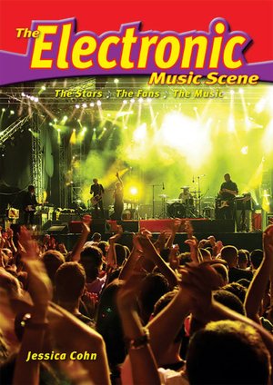 The Electronic Music Scene: The Stars, the Fans, the Music (Music Scene (Enslow)) Jessica Cohn