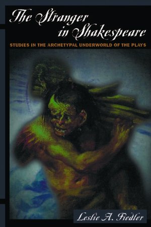 The Stranger in Shakespeare: Studies in the Archetypal Underworld of the Plays