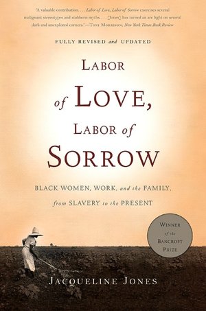 Labor of Love, Labor of Sorrow: Black Women , Work, and the Family, from Slavery to the Present