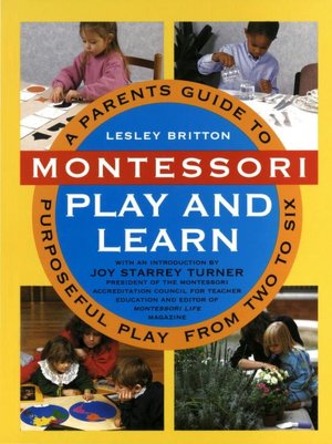 Montessori Play and Learn: A Parents' Guide to Purposeful Play from Two to Six