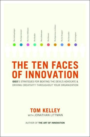 The Ten Faces of Innovation: Ideo's Strategies for Beating the Devil's Advocate & Driving Creativity Throughout Your Organization