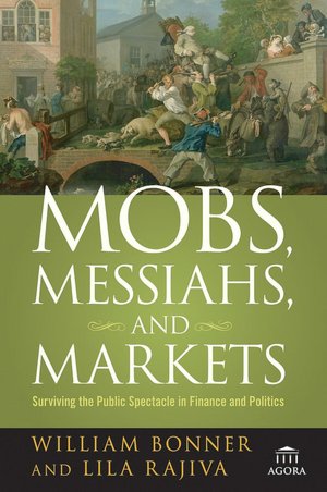 Ebook text format download Mobs, Messiahs, and Markets: Surviving the Public Spectacle in Finance and Politics  9780470112328 (English literature) by William Bonner, Lila Rajiva