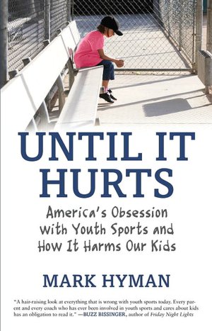 Until It Hurts: America's Obsession with Youth Sports and How It Harms Our Kids